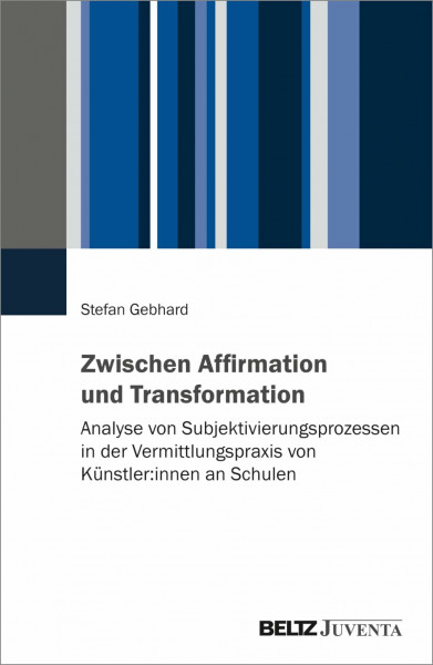 Zwischen Affirmation und Transformation: Subjektivierungsprozesse in der Vermittlungspraxis von Künstler:innen an Schulen