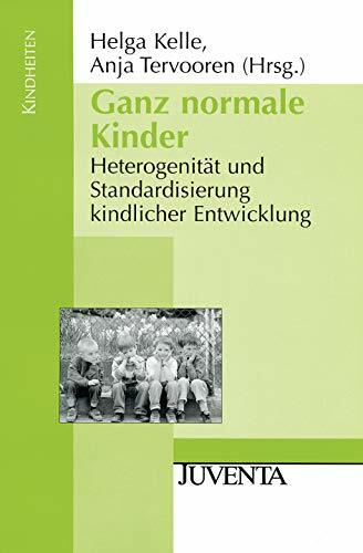 Ganz normale Kinder: Heterogenität und Standardisierung kindlicher Entwicklung (Kindheiten) Ganz normale Kinder: Heterogenität und Standardisierung kindlicher Entwicklung (Kindheiten)