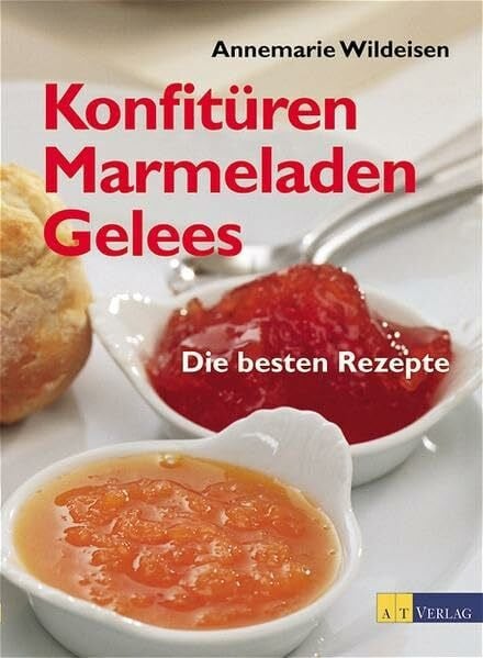 Konfitüren, Marmeladen, Gelees: Die besten Rezepte