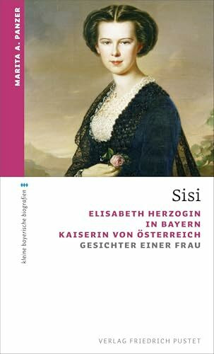 Sisi: Elisabeth, Herzogin in Bayern, Kaiserin von Österreich. Gesichter einer Frau (kleine bayerische biografien)