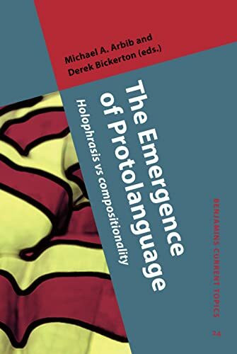 The Emergence of Protolanguage: Holophrasis vs Compositionality (Benjamins Current Topics, 24, Band 24)