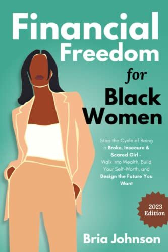 Financial Freedom for Black Women: Stop the Cycle of Being a Broke, Insecure & Scared Girl - Walk Into Wealth, Build Your Self-Worth, and Design the Future You Want