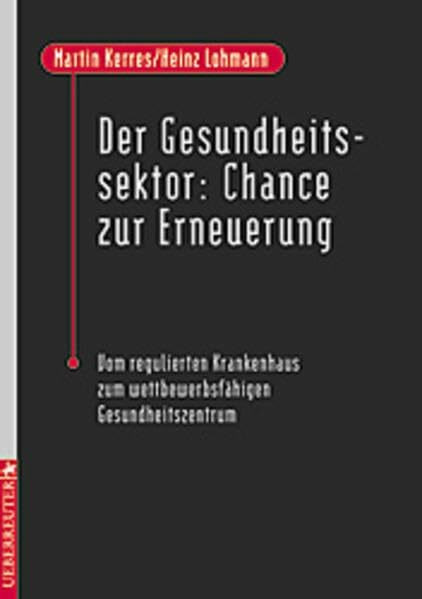 Der Gesundheitssektor: Chance zur Erneuerung - Vom regulierten Krankenhaus zum wettbewerbsfähigen Gesundheitszentrum.