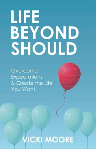 Life Beyond Should: Overcome Expectations & Create the Life You Want