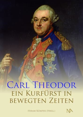 Carl Theodor: Ein Kurfürst in bewegten Zeiten