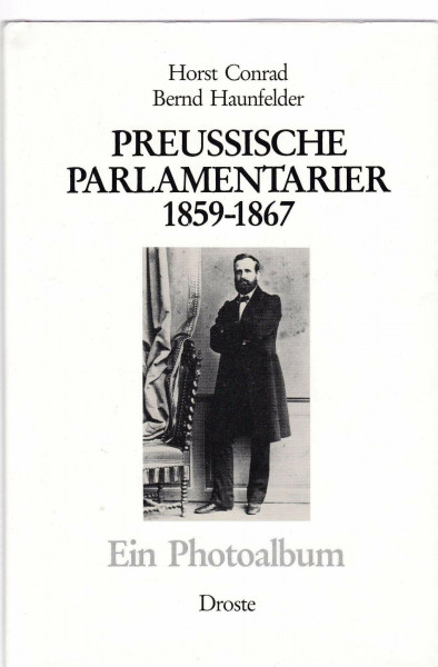 Preussische Parlamentarier 1859-1867: Ein Photoalbum (Photodokumente zur Geschichte des Parlamentarismus und der politischen Parteien)