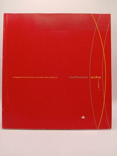 Vielfaches Echo. Zeitgenössische Kunst zwischen den Kulturen.