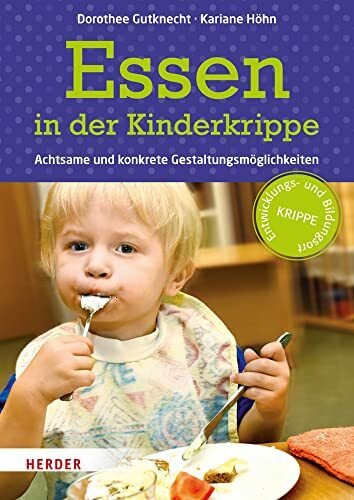 Essen in der Kinderkrippe. Achtsame und konkrete Gestaltungsmöglichkeiten