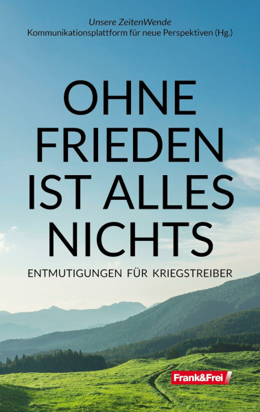 OHNE FRIEDEN IST ALLES NICHTS: Entmutigungen für Kriegstreiber