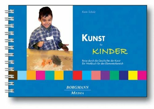 Kunst für Kinder: Reise durch die Geschichte der Kunst ­ Ein Werkbuch für den Elementarbereich