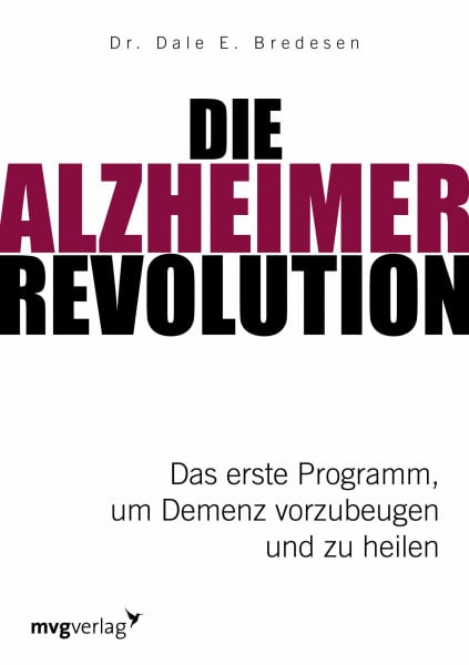 Die Alzheimer-Revolution: Das erste Programm, um Demenz vorzubeugen und zu heilen