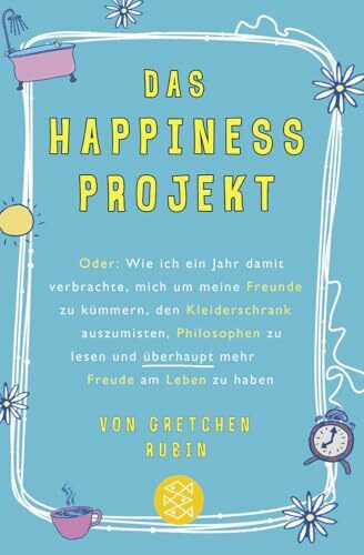 Das Happiness-Projekt: Oder: Wie ich ein Jahr damit verbrachte, mich um meine Freunde zu kümmern, den Kleiderschrank auszumisten, Philosophen zu lesen und überhaupt mehr Freude am Leben zu haben