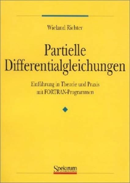 Partielle Differentialgleichungen: Eine Einführung in Theorie und Praxis mit FORTRAN-Programmen