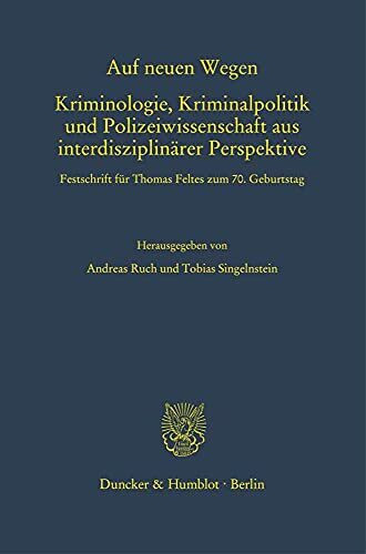 Auf neuen Wegen. Kriminologie, Kriminalpolitik und Polizeiwissenschaft aus interdisziplinärer Perspektive.: Festschrift für Thomas Feltes zum 70. Geburtstag. (Schriften zum Strafrecht)