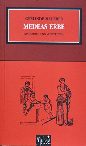 Medeas Erbe: Kindsmord und Mutterideal: Kindsmord und Mutterideal. Vorw. v. Gerburg Treusch-Dieter