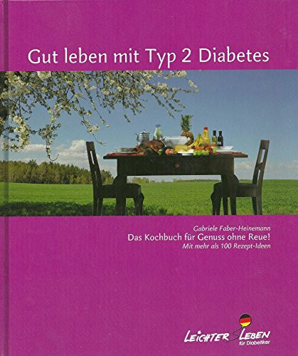 Gut leben mit Typ 2 Diabetes: Das Kochbuch für Genuss ohne Reue