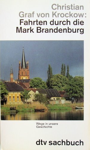 Fahrten durch die Mark Brandenburg: Wege in unsere Geschichte
