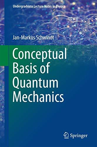 Conceptual Basis of Quantum Mechanics (Undergraduate Lecture Notes in Physics) Conceptual Basis of Quantum Mechanics (Undergraduate Lecture Notes in Physics)
