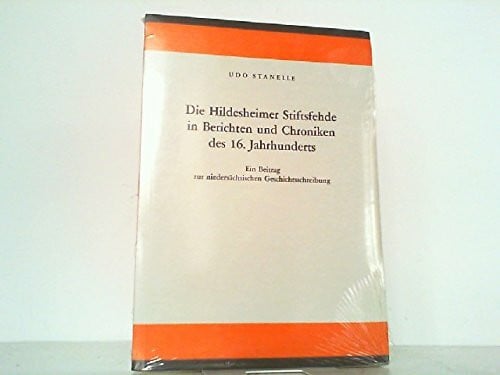Die Hildesheimer Stiftsfehde in Berichten und Chroniken des 16. Jahrhunderts. Ein Beitrag zur niedersächsischen Geschichtsschreibung.