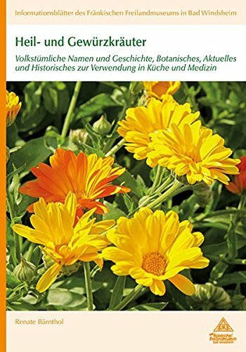 Heil- und Gewürzkräuter: Volkstümliche Namen und Geschichte, Botanisches, Aktuelles und Historisches zur Verwendung in Küche und Medizin ... Fränkischen Freilandmuseums in Bad Windsheim)
