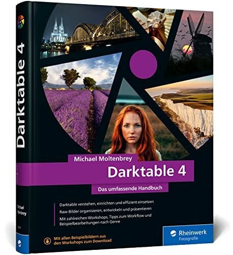 Darktable 4: Das umfassende Handbuch. Profi-Tipps und Expertenwissen zur Bildbearbeitung. Mit vielen Workshops und Beispielen