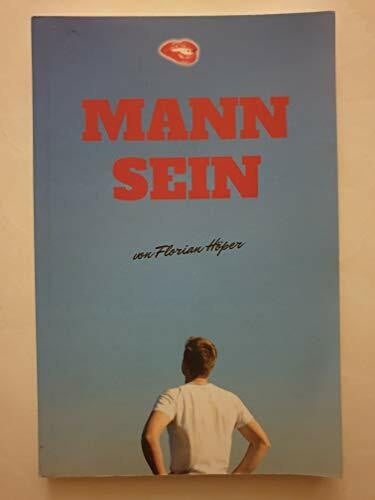 Mann Sein: Ein Leitfaden, wie du erfüllte Männlichkeit leben, von Frauen begehrt werden und von Frauen geliebt werden kannst!