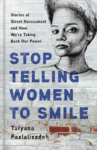 Stop Telling Women to Smile: Stories of Street Harassment and How We're Taking Back Our Power