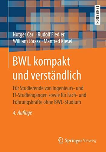 BWL kompakt und verständlich: Für Studierende von Ingenieurs- und IT-Studiengängen sowie für Fach- und Führungskräfte ohne BWL-Studium BWL kompakt und verständlich: Für Studierende von Ingenieurs- und IT-Studiengängen sowie für Fach- und Führungskräfte ohne BWL-Studium