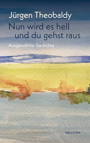 Nun wird es hell und du gehst raus: Ausgewählte Gedichte