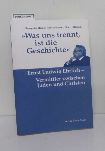 "Was uns trennt, ist die Geschichte": Ernst Ludwig Ehrlich – Vermittler zwischen Juden und Christen