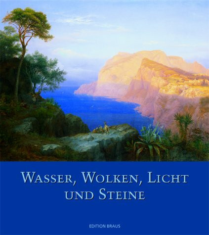 Wasser, Wolken, Licht und Steine. Die Entdeckung der Landschaft in der europäischen Malerei um 1800