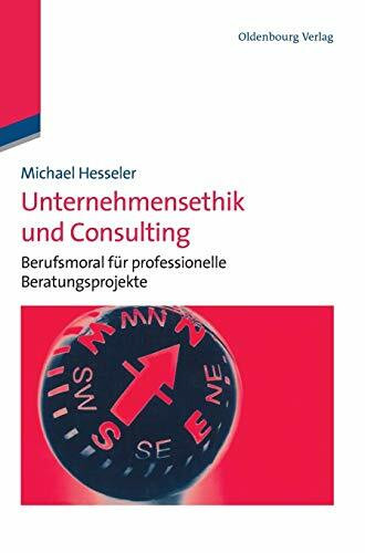 Unternehmensethik und Consulting: Berufsmoral für professionelle Beratungsprojekte