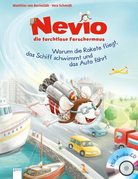 Nevio, die furchtlose Forschermaus: Warum eine Rakete fliegt, ein Schiff schwimmt und ein Auto fährt