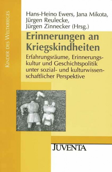 Erinnerungen an Kriegskindheiten: Erfahrungsräume, Erinnerungskultur und Geschichtspolitik unter sozial- und kulturwissenschaftlicher Perspektive (Kinder des Weltkrieges)
