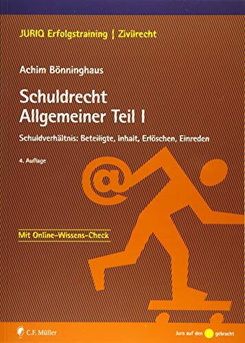Schuldrecht Allgemeiner Teil I: Schuldverhältnis: Beteiligte, Inhalt, Erlöschen, Einreden (JURIQ Erfolgstraining) Schuldrecht Allgemeiner Teil I: Schuldverhältnis: Beteiligte, Inhalt, Erlöschen, Einreden (JURIQ Erfolgstraining)