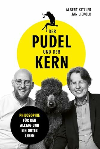 Der Pudel und der Kern: Philosophie für den Alltag und ein gutes Leben. Das Buch zum Podcast. Mit Seneca, Konfuzius, Buddha & Co. zu mehr Glück, Gelassenheit, Resilienz, Achtsamkeit