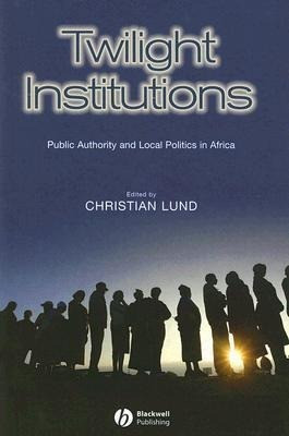 Twilight Institutions: Public Authority and Local Politics in Africa