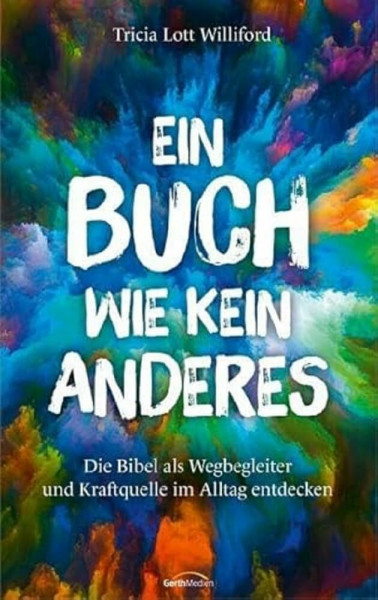 Ein Buch wie kein anderes: Die Bibel als Wegbegleiter und Kraftquelle im Alltag entdecken