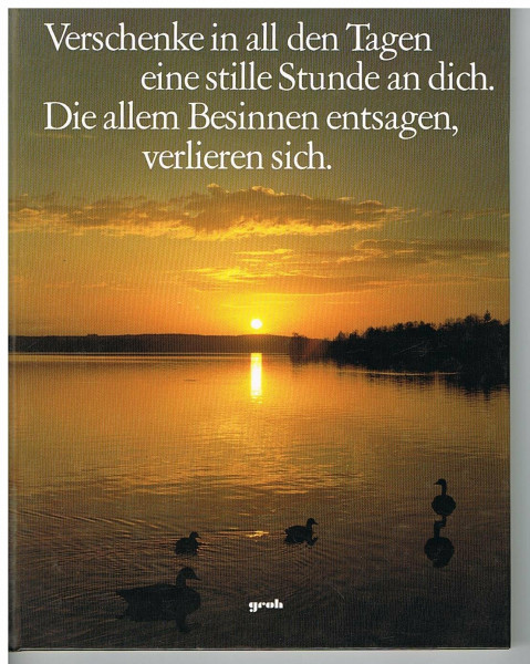 Verschenke in all den Tagen eine stille Stunde an dich. Die allem Besinnen entsagen, verlieren sich: Besinnliches in Wort und Bild