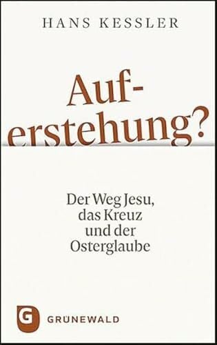 Auferstehung?: Der Weg Jesu, das Kreuz und der Osterglaube Auferstehung?: Der Weg Jesu, das Kreuz und der Osterglaube