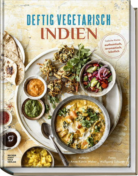 Deftig vegetarisch - Indien: Indische Küche: authentisch, aromatisch, köstlich