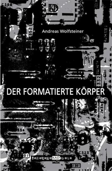 Der formatierte Körper. Relationen von Wissenschaft, Kunst und Technik als Interface-Problematik und -Phänomen (Kaleidogramme, Band 72)