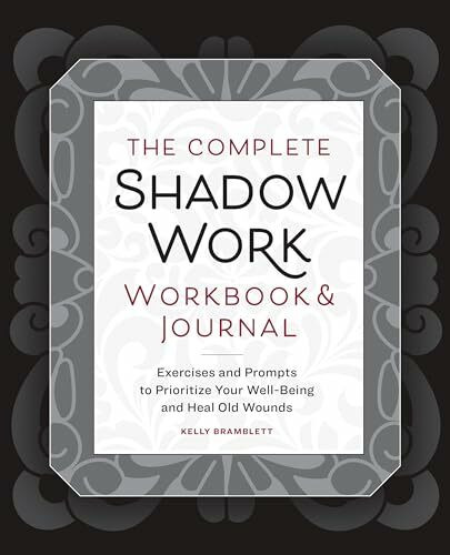 The Complete Shadow Work Workbook & Journal: Exercises and Prompts to Prioritize Your Well-Being and Heal Old Wounds