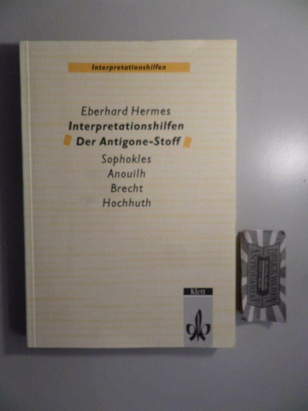 Interpretationshilfen Der Antigone-Stoff. Sophokles - Anouilh - Brecht - Hochhuth: Klasse 11-13