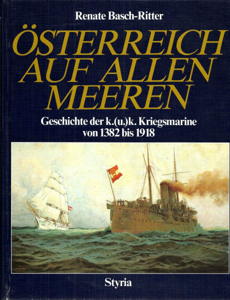 Österreich auf allen Meeren. Geschichte der k.( u.)k. Kriegsmarine von 1382 bis 1918