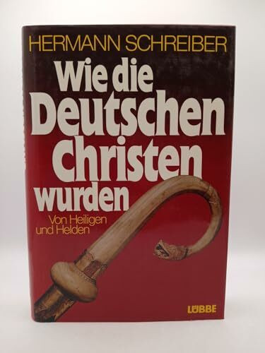 Wie die Deutschen Christen wurden: Von Heiligen und Helden