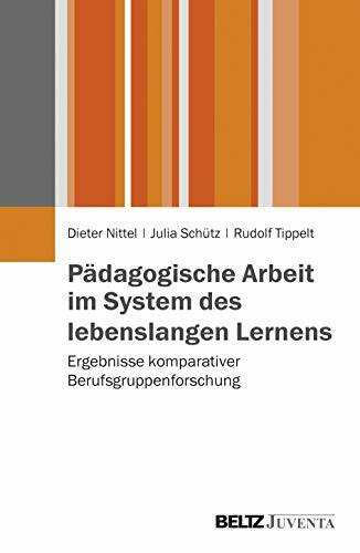 Pädagogische Arbeit im System des lebenslangen Lernens: Ergebnisse komparativer Berufsgruppenforschung