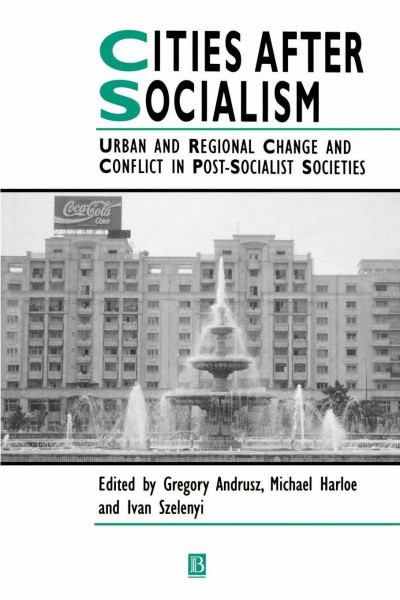 Cities Socialism: Urban and Regional Change and Conflict in Post-Socialist Societies (IJURR Studies in Urban and Social Change Book Series)