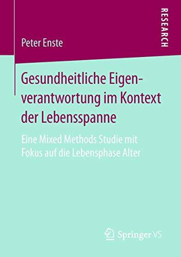 Gesundheitliche Eigenverantwortung im Kontext der Lebensspanne: Eine Mixed Methods Studie mit Fokus auf die Lebensphase Alter