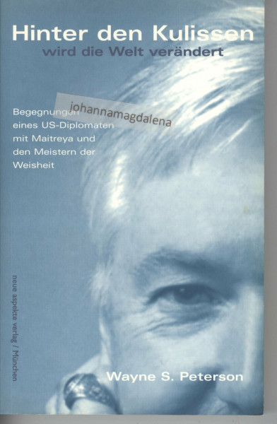 Hinter den Kulissen wird die Welt verändert. Begegnungen eines US-Diplomaten mit Maitreya und den Meistern der Weisheit